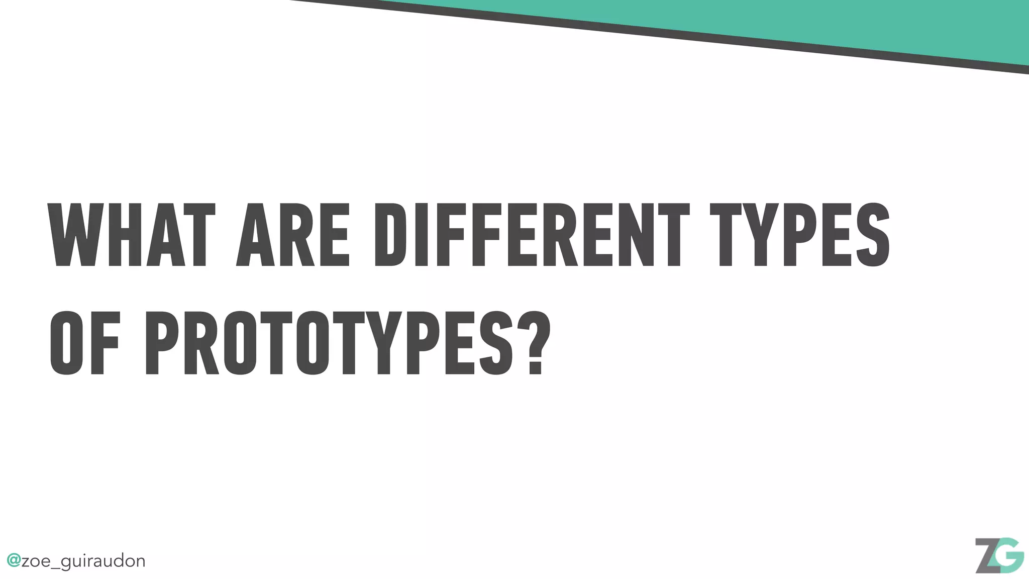 @zoe_guiraudon
WHAT ARE DIFFERENT TYPES
OF PROTOTYPES?
 