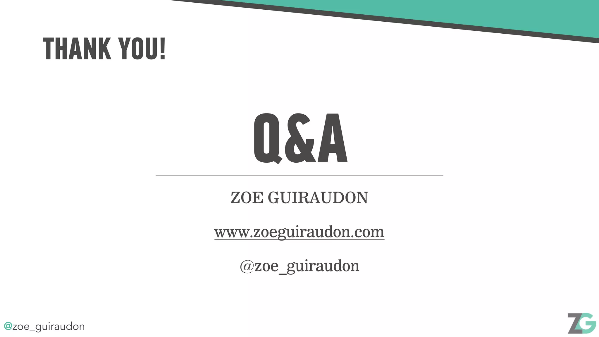 @zoe_guiraudon
THANK YOU!
Q&A
ZOE GUIRAUDON
www.zoeguiraudon.com
@zoe_guiraudon
 