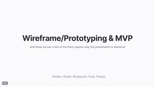 Wireframe/Prototyping & MVP
Athika, Osaid, Ruqayyah, Faiq, Fawaz
And these are just a few of the many reasons why this presentation is awesome
 