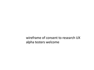 wireframe of consent to research UX alpha testers welcome 