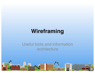 Wireframing!

Useful tools and information
        architecture!
 