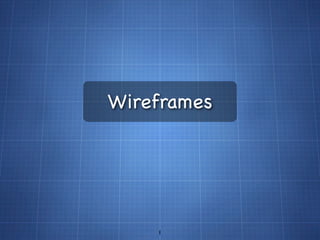 Wireframes




    1
 