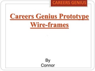 Careers Genius Prototype
Wire-frames
By
Connor
 