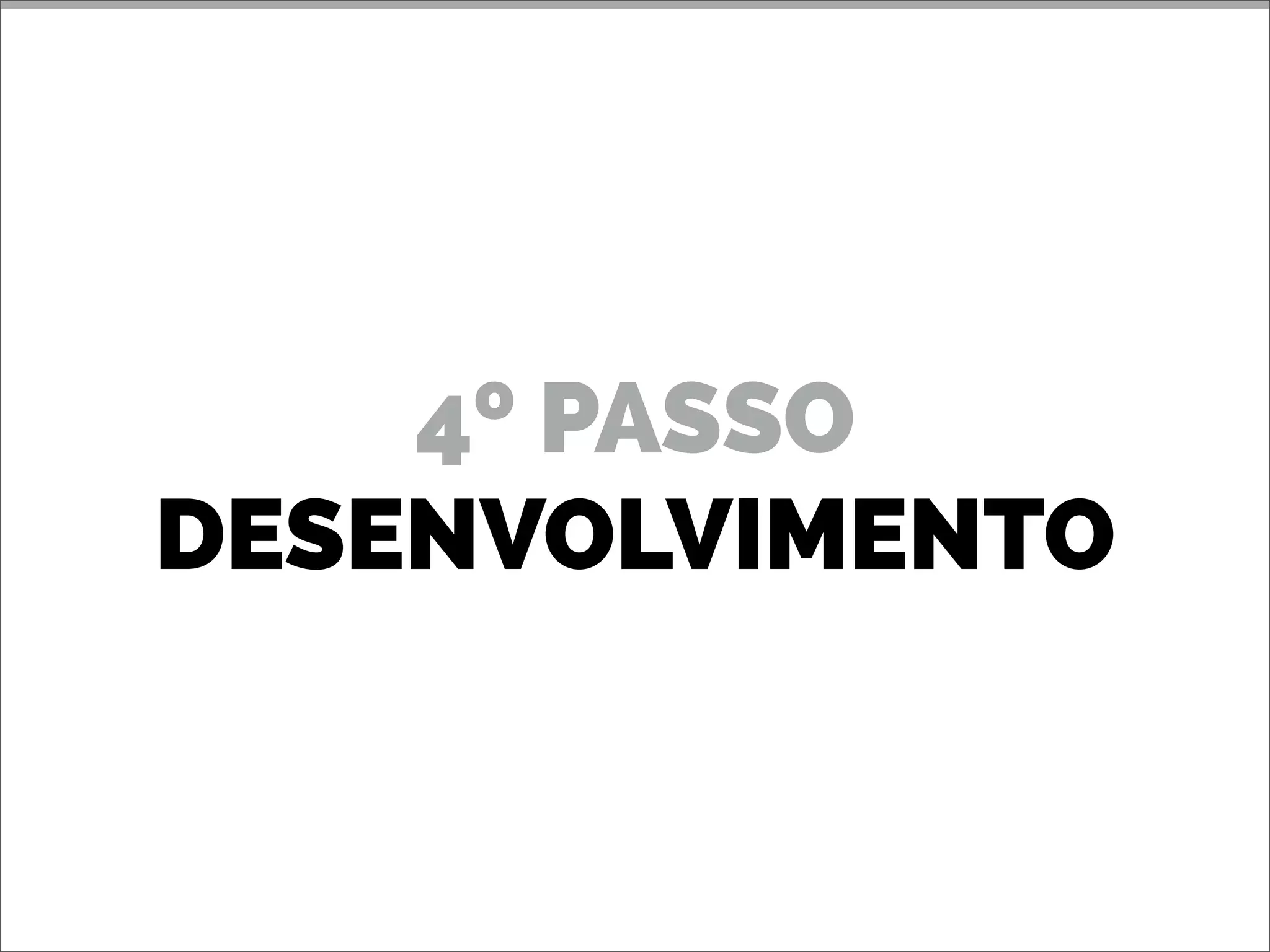 4º PASSO
DESENVOLVIMENTO