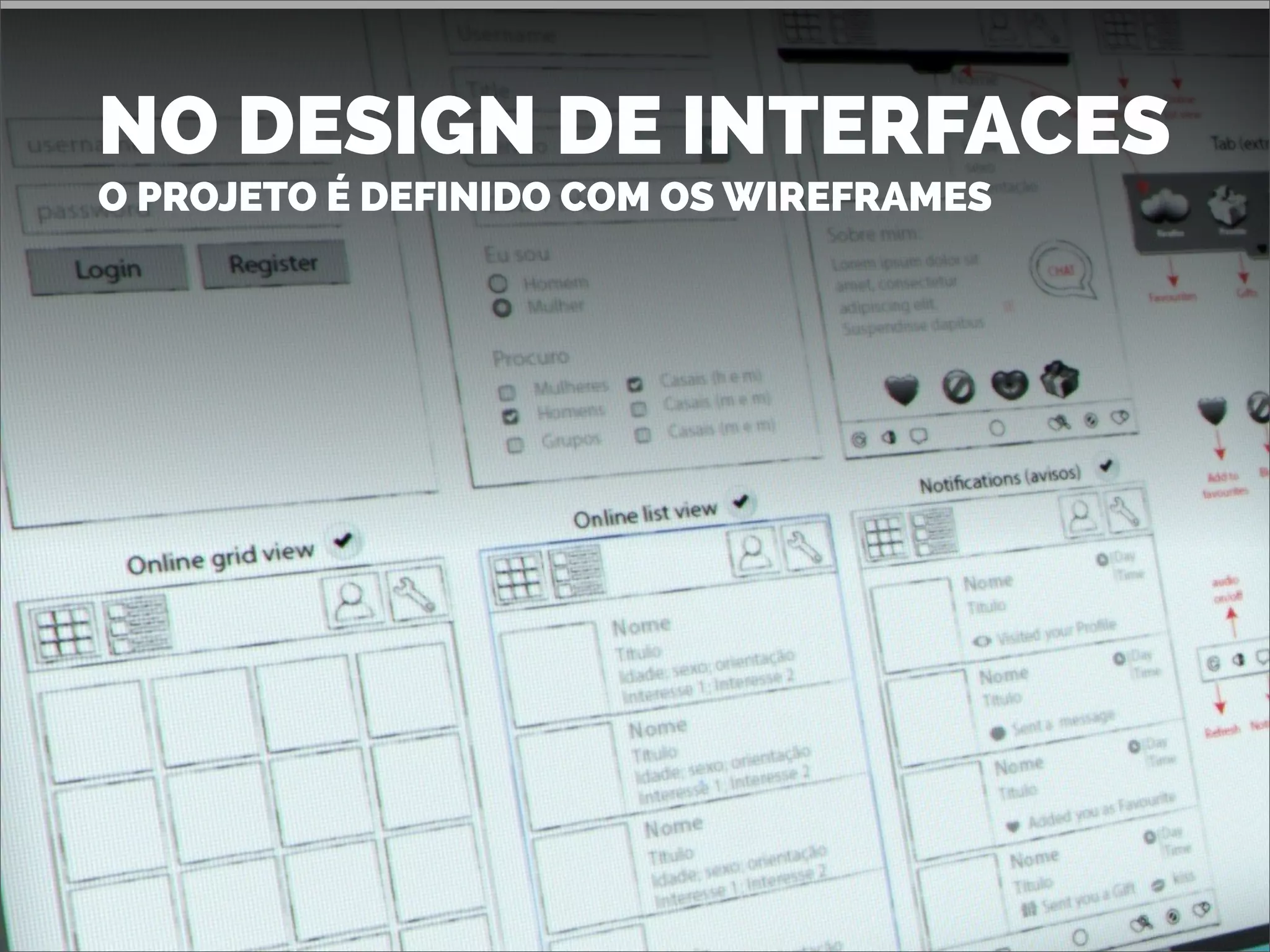 NO DESIGN DE INTERFACES
O PROJETO É DEFINIDO COM OS WIREFRAMES