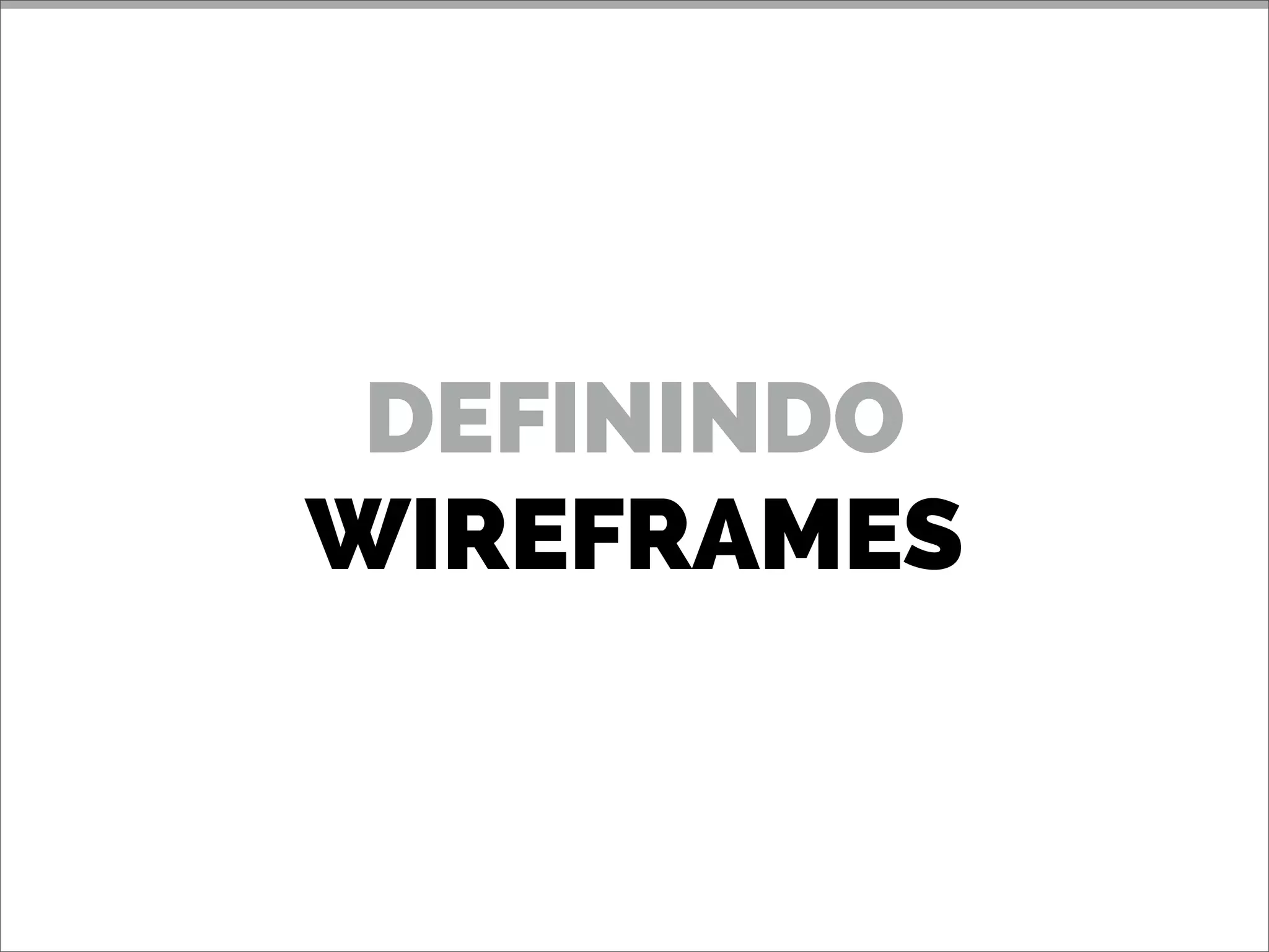 DEFININDO
WIREFRAMES