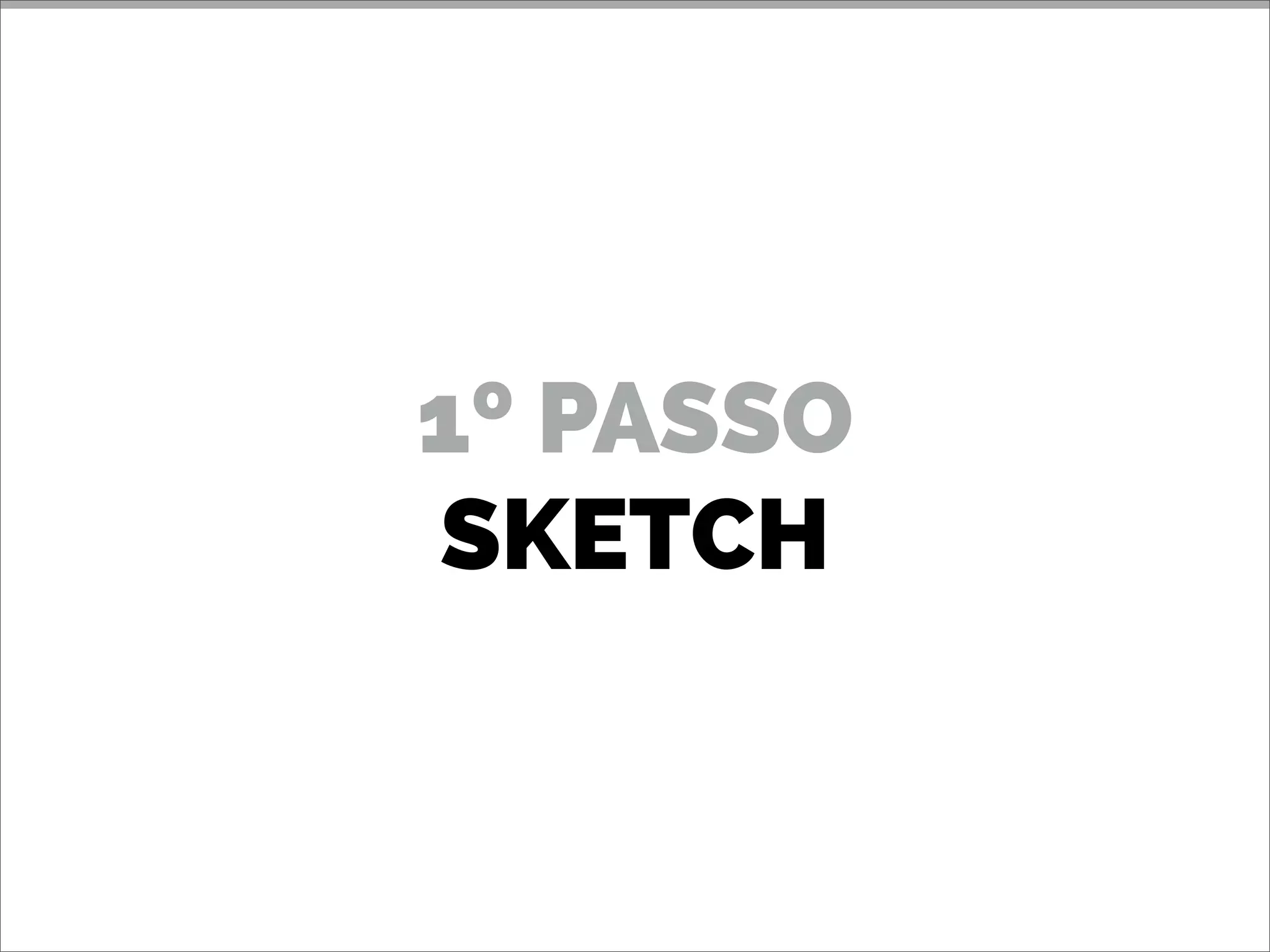 1º PASSO
SKETCH