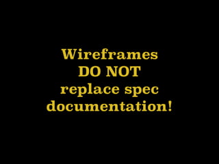 Wireframes
DO NOT
replace spec
documentation!
 