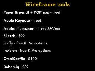 Paper & pencil + POP app - free!
Wireframe tools
Apple Keynote - free!
OmniGrafﬂe - $100
Balsamiq - $89
Adobe Illustrator - starts $20/mo
Invision - free & Pro options
Sketch - $99
Gliffy - free & Pro options
 