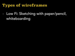 Types of wireframes
- Low Fi: Sketching with paper/pencil,
whiteboarding
 