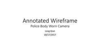 Annotated Wireframe
Police Body Worn Camera
Long Qian
10/17/2017
 