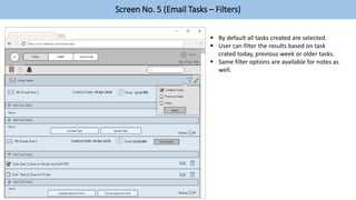 Screen No. 5 (Email Tasks – Filters)
 By default all tasks created are selected.
 User can filter the results based on task
crated today, previous week or older tasks.
 Same filter options are available for notes as
well.
 