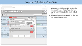 Screen No. 3 (To-Do-List - Share Task)
 When sharing application will convert the
item details into a short URL, similar to
layover and will include it in email or SMS
text.
 Based on the selection of email or SMS text
box will validate the input.
 