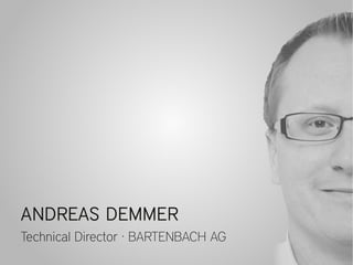 ANDREAS DEMMER
Technical Director · BARTENBACH AG
 