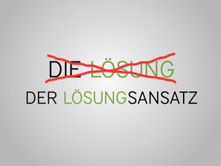DIE LÖSUNG
DER LÖSUNGSANSATZ
 