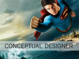 CONCEPTUAL DESIGNER
 