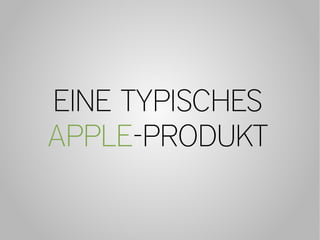 EINE TYPISCHES
APPLE-PRODUKT
 