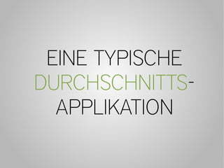 EINE TYPISCHE
DURCHSCHNITTS-
  APPLIKATION
 