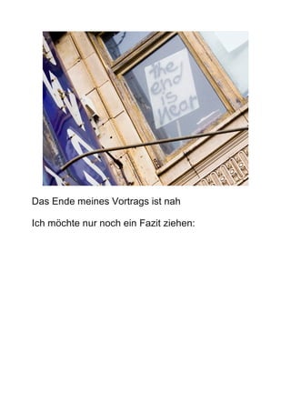 21




Das Ende meines Vortrags ist nah

Ich möchte nur noch ein Fazit ziehen:
 