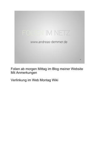 FOLIEN IM NETZ
            www.andreas-demmer.de



                                           25




Folien ab morgen Mittag im Blog meiner Website
Mit Anmerkungen

Verlinkung im Web Montag Wiki
 