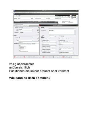 9




völlig überfrachtet
unübersichtlich
Funktionen die keiner braucht oder versteht

Wie kann es dazu kommen?
 