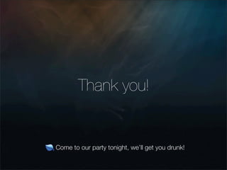 Thank you!


Come to our party tonight, we’ll get you drunk!
 