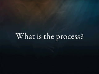 What is the process?
 