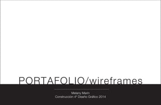 PORTAFOLIO/wireframes
Melany Marin
Construcción 4º Diseño Gráfico 2014
 