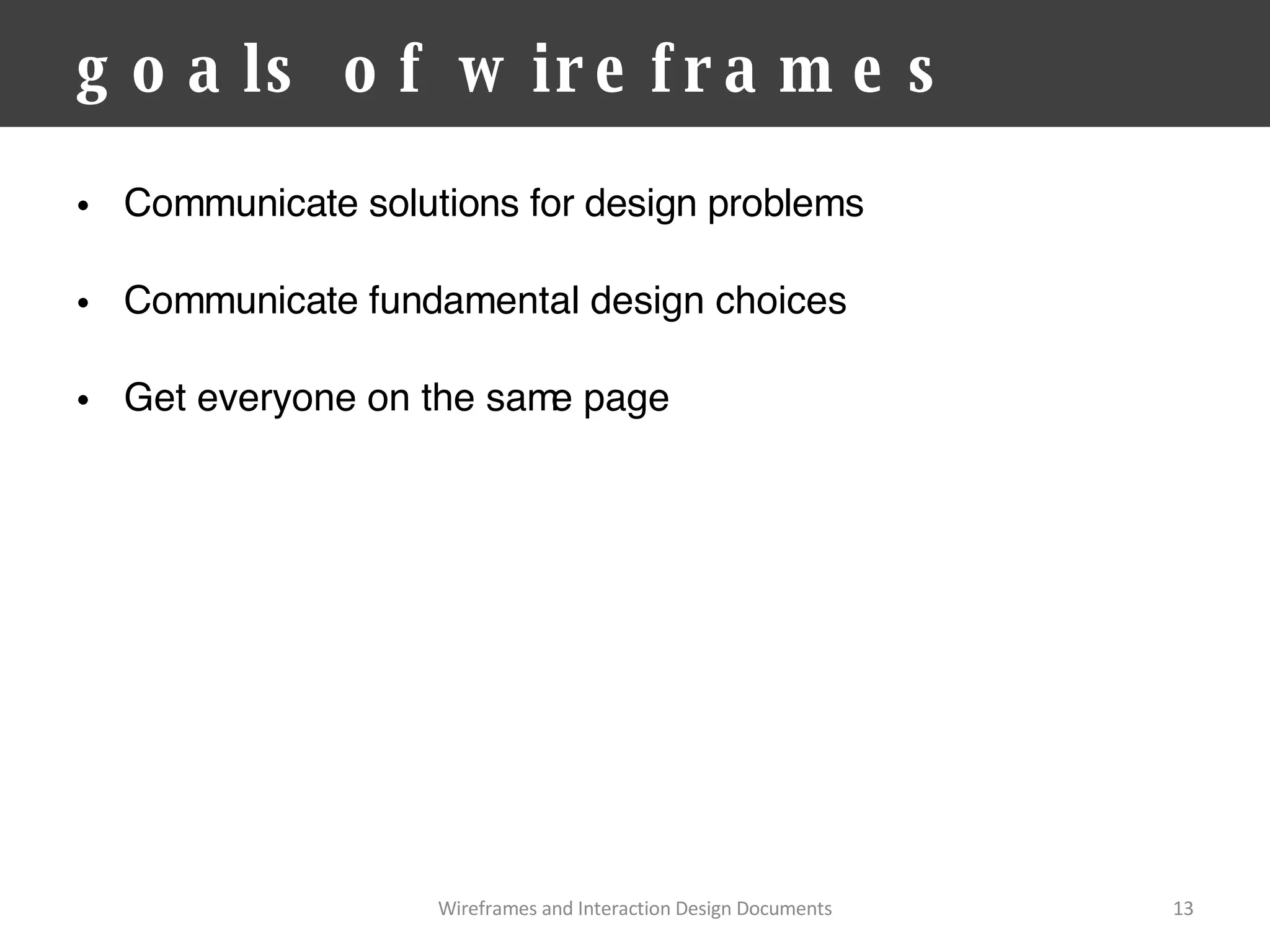 goals of wireframes Communicate solutions for design problems Communicate fundamental design choices Get everyone on the same page Wireframes and Interaction Design Documents 