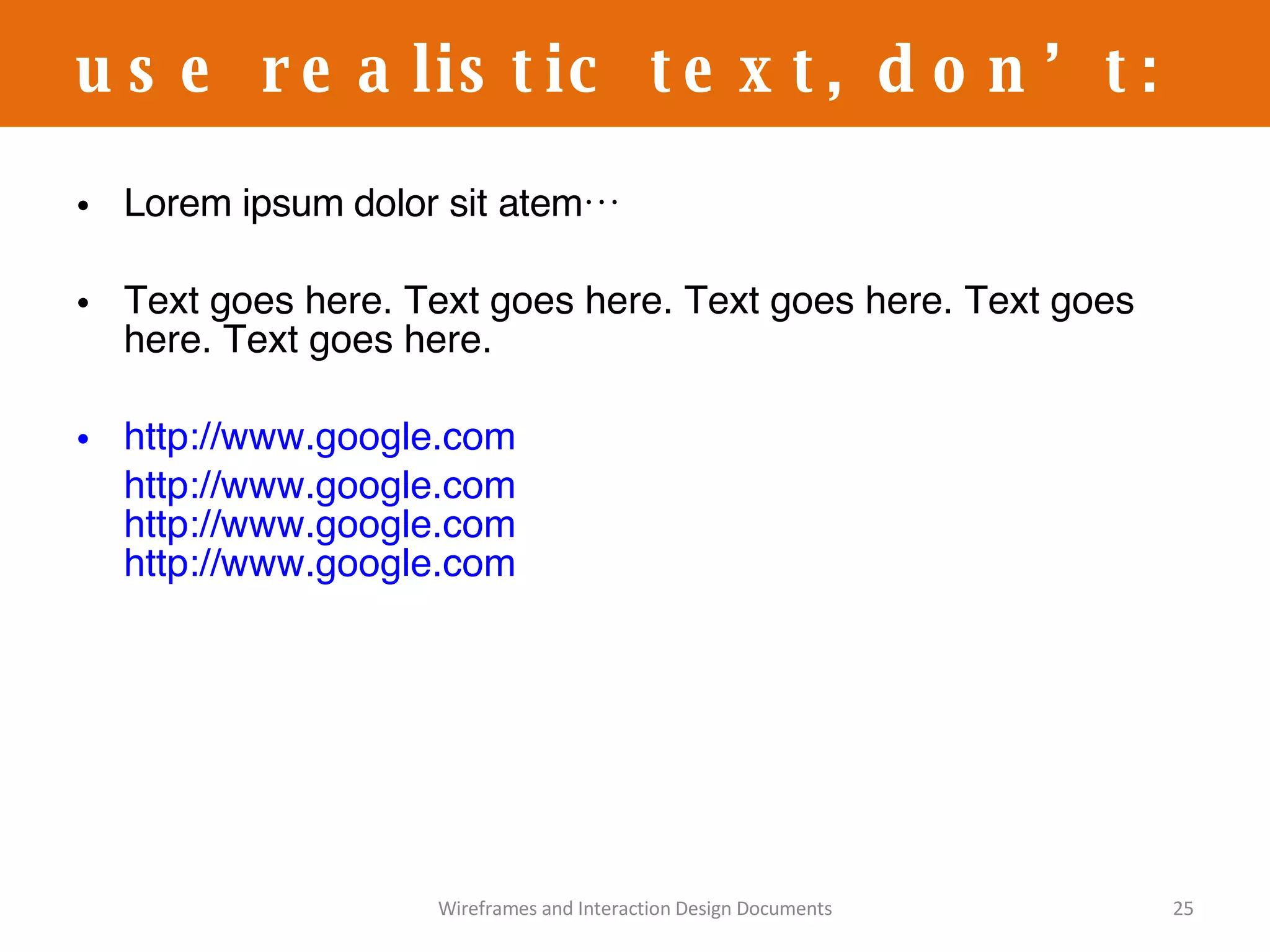 Lorem ipsum dolor sit atem… Text goes here. Text goes here. Text goes here. Text goes here. Text goes here. http://www.google.com http://www.google.com   http://www.google.com   http://www.google.com   use realistic text, don’t: Wireframes and Interaction Design Documents 