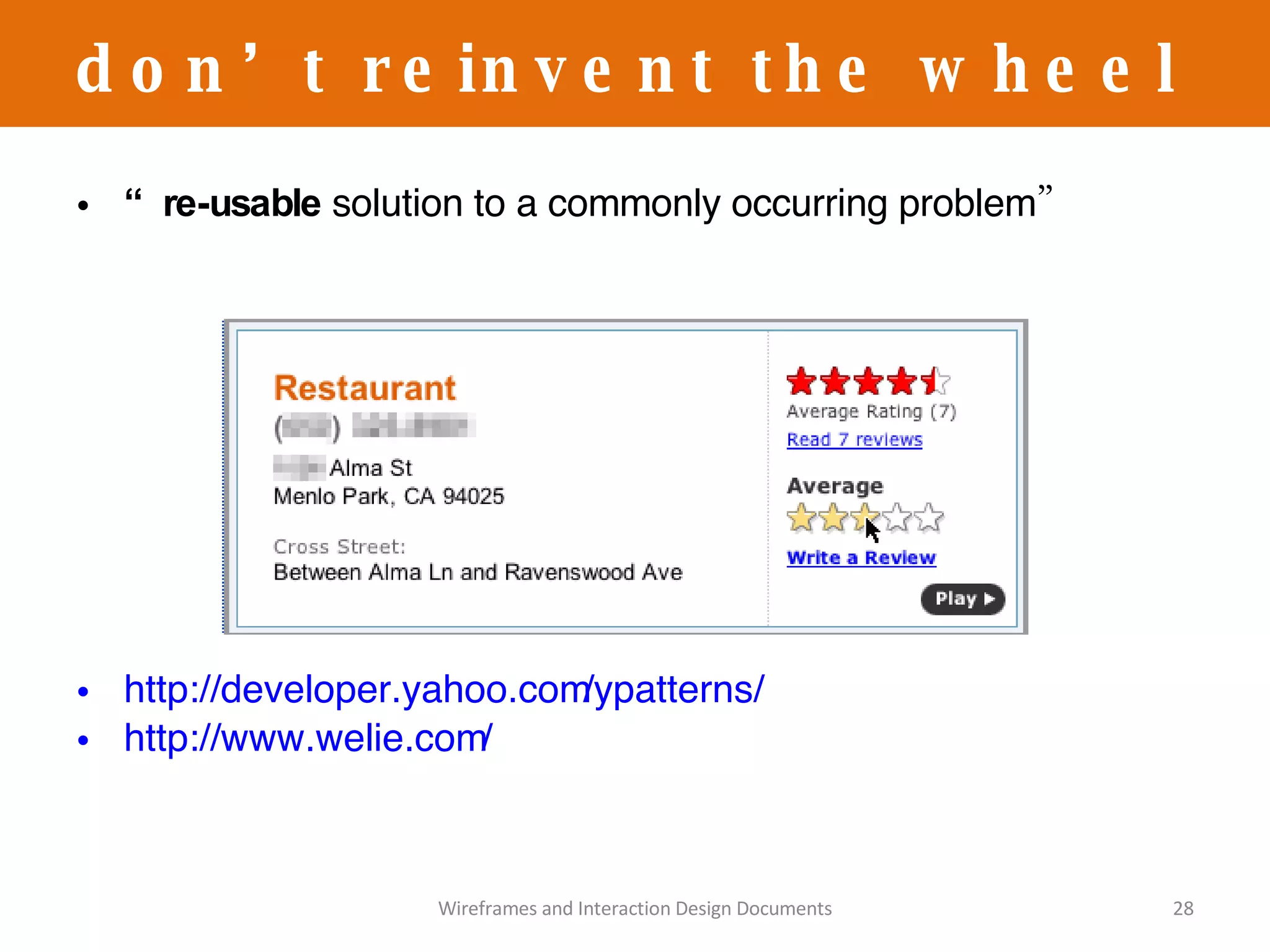 “ re-usable  solution to a commonly occurring problem” http://developer.yahoo.com/ypatterns/ http://www.welie.com/ don’t reinvent the wheel Wireframes and Interaction Design Documents 