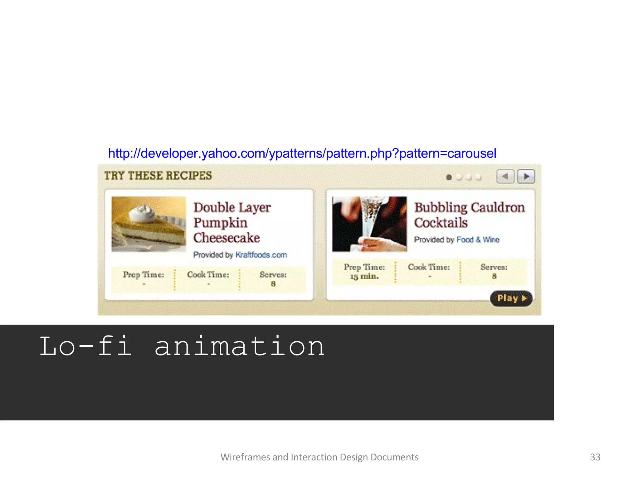 Wireframes and Interaction Design Documents Lo-fi animation http://developer.yahoo.com/ypatterns/pattern.php?pattern=carousel   