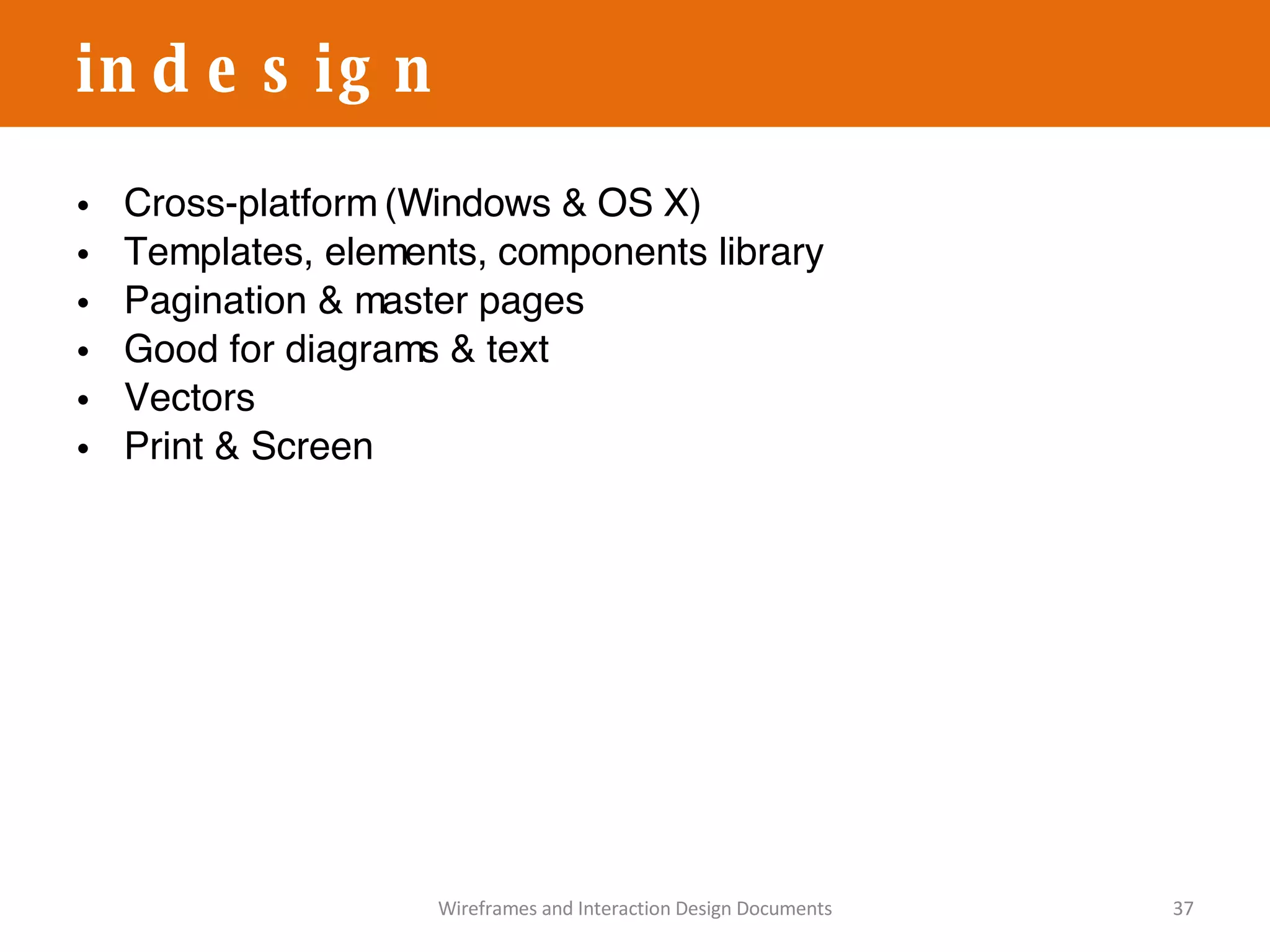 Cross-platform (Windows & OS X) Templates, elements, components library Pagination & master pages Good for diagrams & text Vectors Print & Screen indesign Wireframes and Interaction Design Documents 