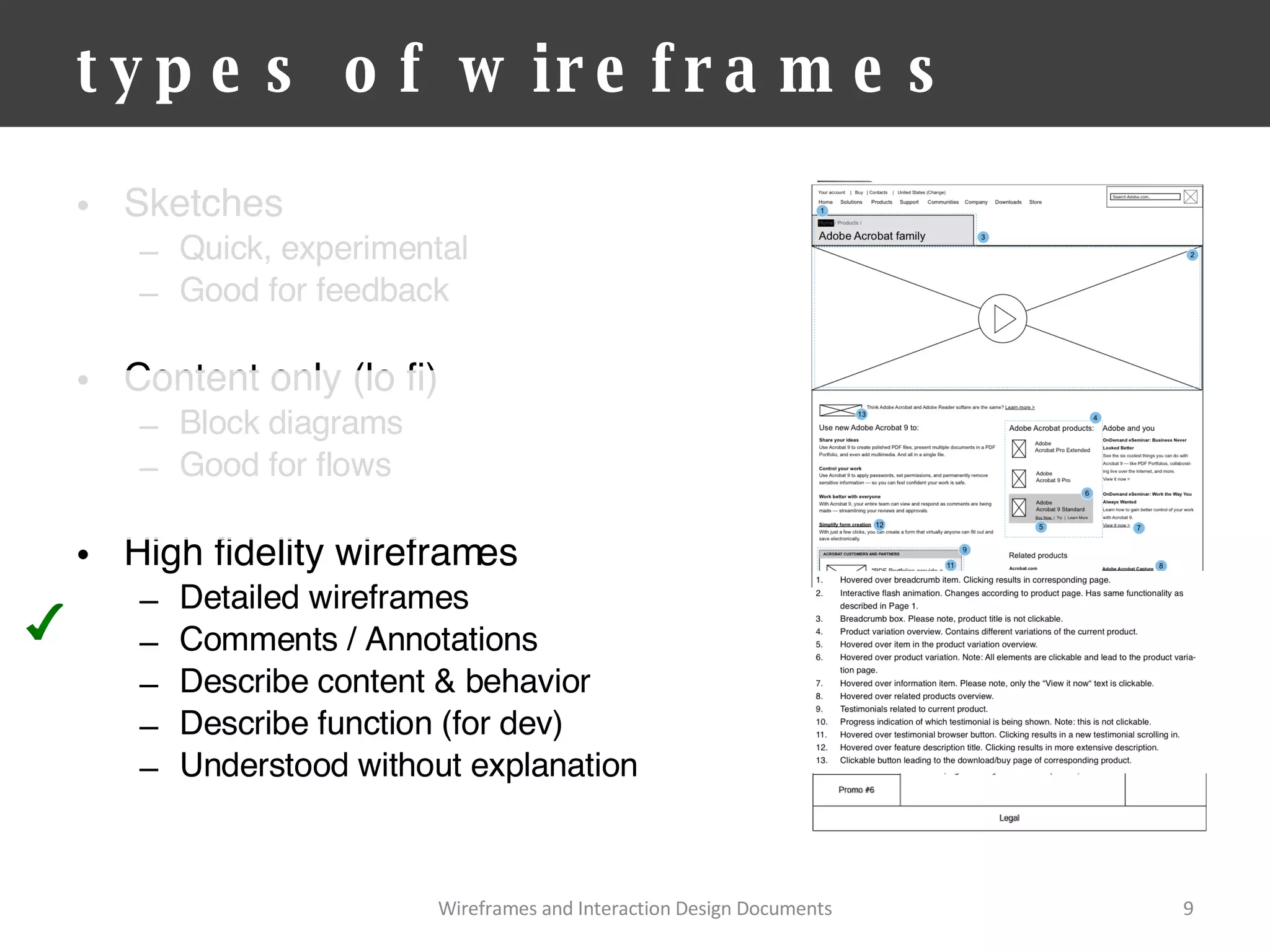 types of wireframes Sketches Quick, experimental Good for feedback Content only (lo fi) Block diagrams Good for flows High fidelity wireframes Detailed wireframes Comments / Annotations Describe content & behavior Describe function (for dev) Understood without explanation Wireframes and Interaction Design Documents 