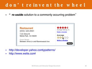 “ re-usable  solution to a commonly occurring problem” http://developer.yahoo.com/ypatterns/ http://www.welie.com/ don’t reinvent the wheel Wireframes and Interaction Design Documents 