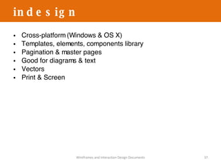 Cross-platform (Windows & OS X) Templates, elements, components library Pagination & master pages Good for diagrams & text Vectors Print & Screen indesign Wireframes and Interaction Design Documents 