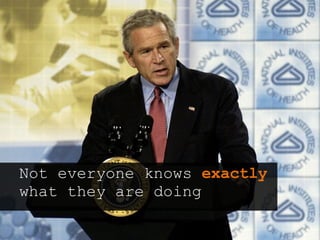 Not everyone knows  exactly  what they are doing Wireframes and Interaction Design Documents 