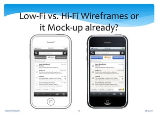Low-Fi vs. Hi-Fi Wireframes or
                  it Mock-up already?




Vojtech Outulny             13                 28.5.2011
 