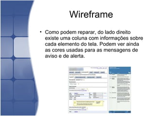 Wireframe Como podem reparar, do lado direito existe uma coluna com informações sobre cada elemento do tela. Podem ver ainda as cores usadas para as mensagens de aviso e de alerta. 