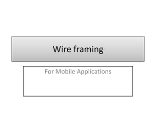 Wire framing

For Mobile Applications
 