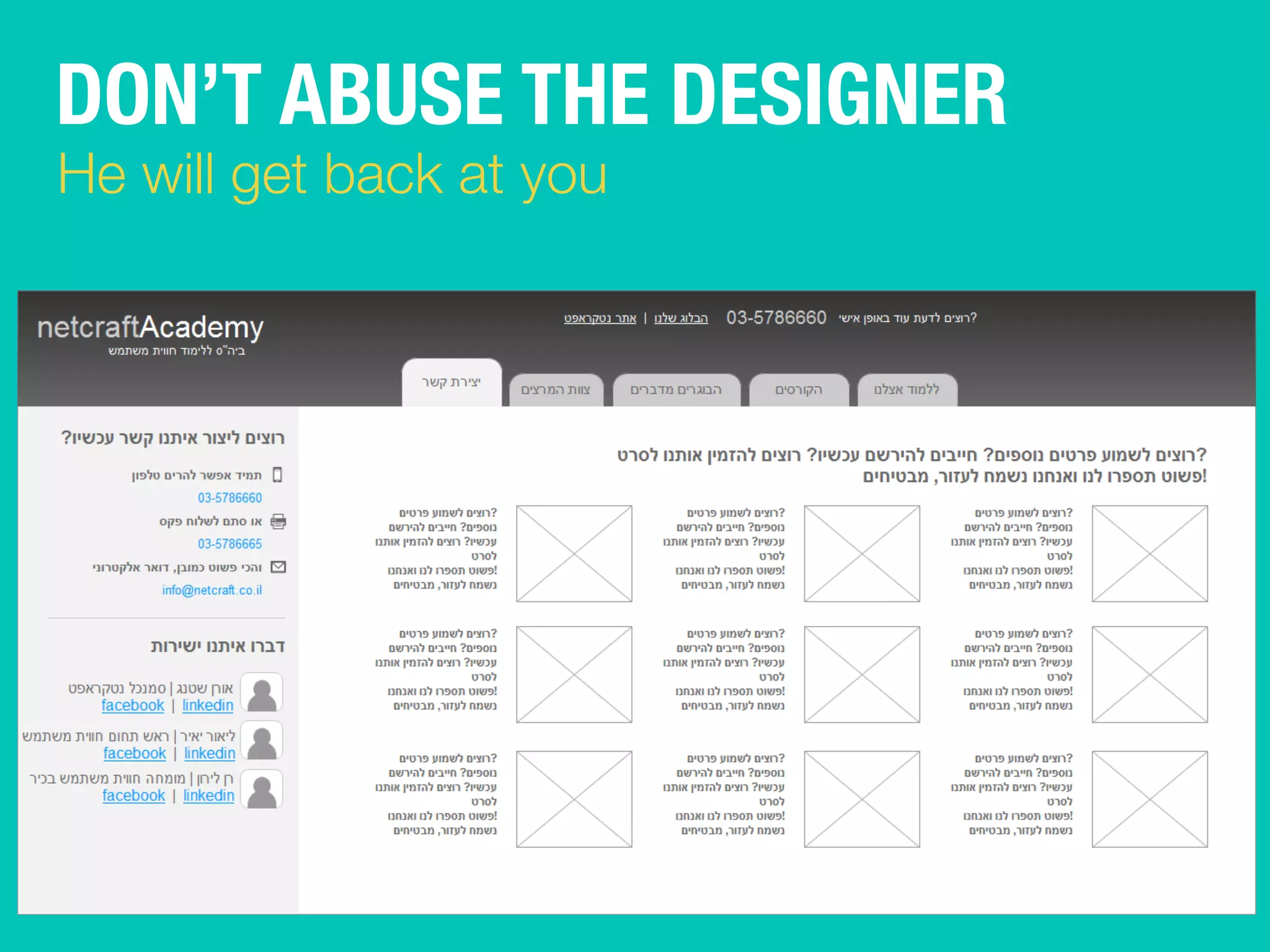 DON’T ABUSE THE DESIGNER 
He will get back at you 
 