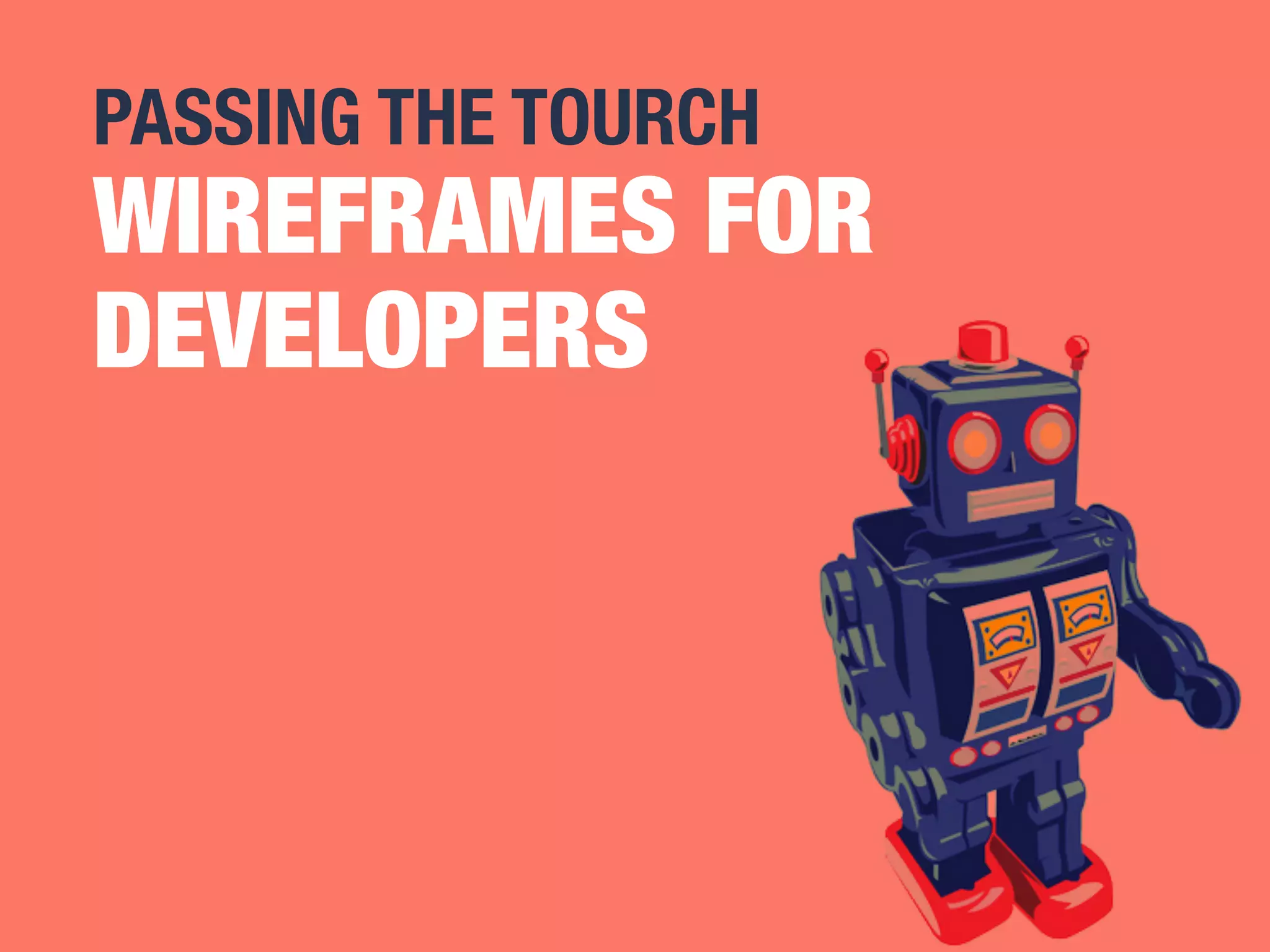 PASSING THE TOURCH 
WIREFRAMES FOR 
DEVELOPERS 
 