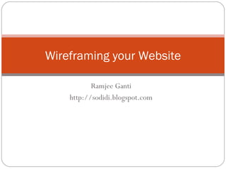 Ramjee Ganti http://sodidi.blogspot.com Wireframing your Website 