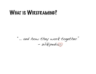 WHAT IS WIREFRAMING?



   “… and how they work together”!
             - Wikipedia!
 