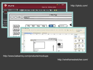http://iplotz.com/http://www.balsamiq.com/products/mockupshttp://wireframesketcher.com/