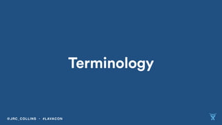 Terminology
@JRC_COLLINS • #LAVACON
 