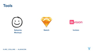 InvisionSketchBalsamiq
Mockups
Tools
@JRC_COLLINS • #LAVACON
 