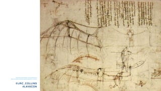 http://www.leonardoda-vinci.org/fly.html •  
https://creativecommons.org/licenses/by-nc-nd/3.0/
@JRC_COLLINS 
#LAVACON
 