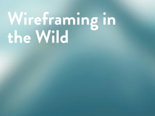 a presentation by
Wireframing in
the Wild
 