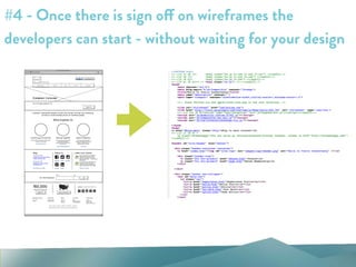 #4 - Once there is sign off on wireframes the
developers can start - without waiting for your design
 